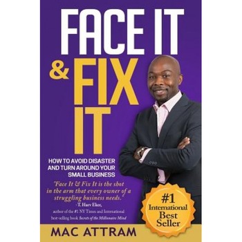 Face It & Fix It: How to Avoid Disaster and Turn Around Your Small Business - Mac Attram (Author) Face It & Fix It: How to Avoid Disaster and Turn Around Your Small Business - Mac Attram (Author)