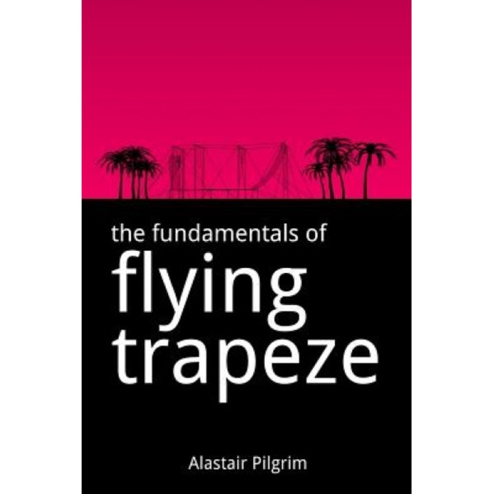 The Fundamentals of Flying Trapeze, Alastair Pilgrim (Author)