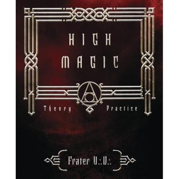 High Magic: Theory & Practice - U. D. Frater (Author) High Magic: Theory & Practice - U. D. Frater (Author)