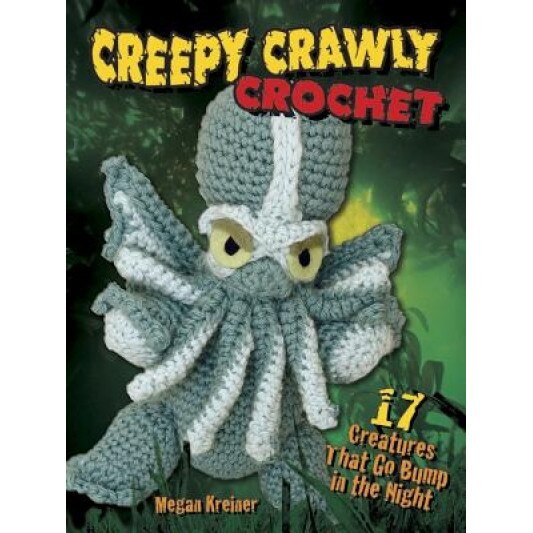 Creepy Crawly Crochet: 17 Creatures That Go Bump in the Night, Megan Kreiner (Author)