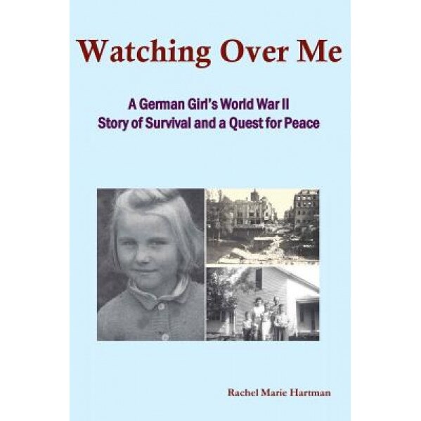 Watching Over Me: A World War II Story of Survival and a Quest for Peace, Rachel M. Hartman (Author)