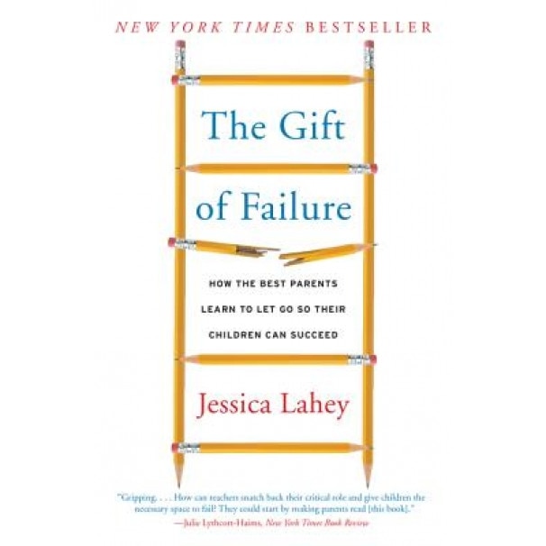 The Gift of Failure: How the Best Parents Learn to Let Go So Their Children Can Succeed, Jessica Lahey (Author)
