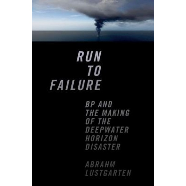 Run to Failure: BP and the Making of the Deepwater Horizon Disaster - Abrahm Lustgarten (Author)