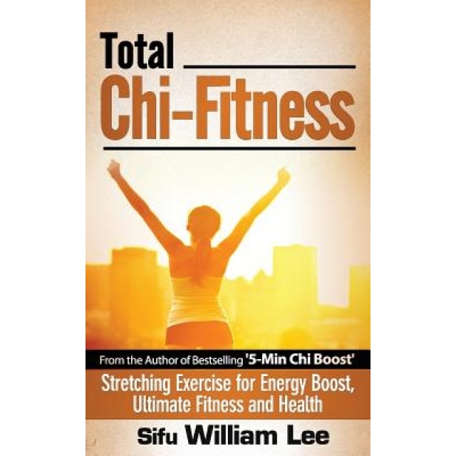 Total Chi Fitness Stretching Exercise for Energy Boost, Ultimate Fitness and Health - Sifu William Lee (Author)