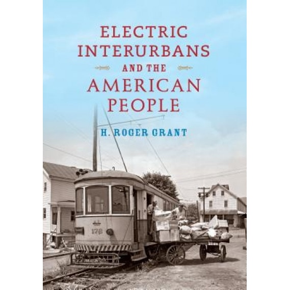 Electric Interurbans and the American People, H. Roger Grant (Author)