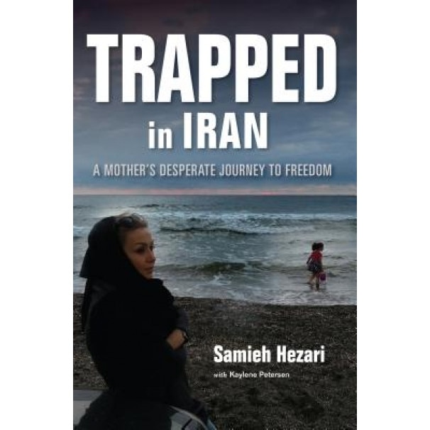 Trapped in Iran: A Mother's Desperate Journey to Freedom, Samieh Hezari (Author)