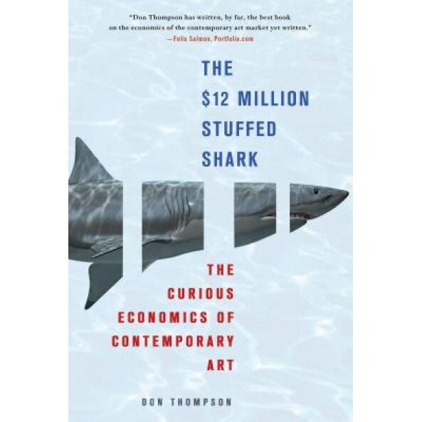 The $12 Million Stuffed Shark: The Curious Economics of Contemporary Art, Don Thompson (Author)