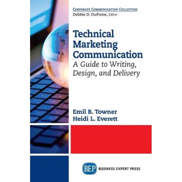 Technical Marketing Communication: A Guide to Writing, Design, and Delivery - Emil B. Towner (Author)