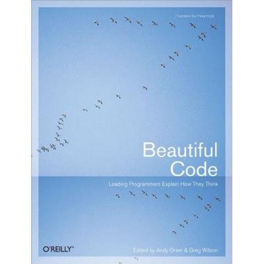 Beautiful Code: Leading Programmers Explain How They Think - Andy Oram (Editor)