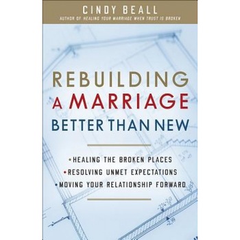 Rebuilding a Marriage Better Than New: *Healing the Broken Places *Resolving Unmet Expectations *Moving Your Relationship Forward, Cindy Beall (Author) Rebuilding a Marriage Better Than New: *Healing the Broken Places *Resolving Unmet Expectations *Moving Your Relationship Forward, Cindy Beall (Author)