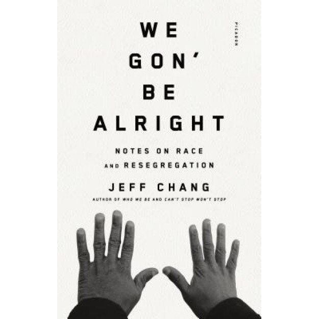 We Gon' Be Alright: Notes on Race and Resegregation, Jeff Chang (Author)