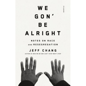 We Gon' Be Alright: Notes on Race and Resegregation, Jeff Chang (Author) We Gon' Be Alright: Notes on Race and Resegregation, Jeff Chang (Author)