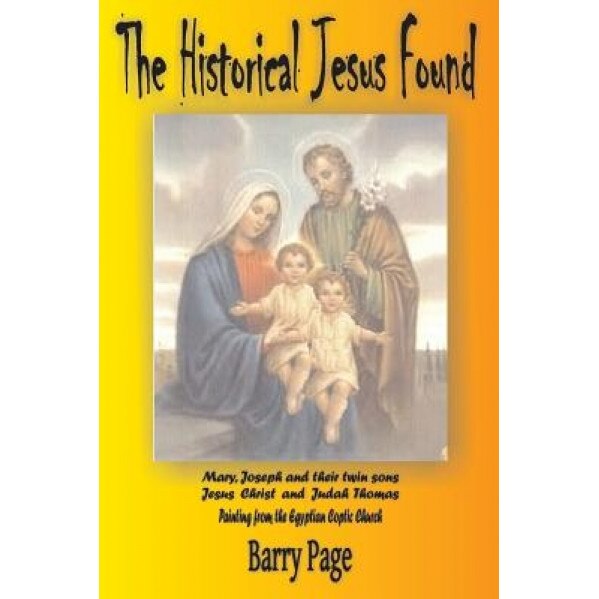 The Historical Jesus Found: The Real Life of Jesus as Revealed by the Vatican's Secret Archives and Other Texts, Barry Page (Author)