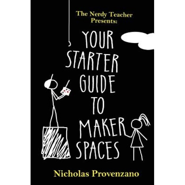Your Starter Guide to Makerspaces, Nicholas Provenzano (Author)