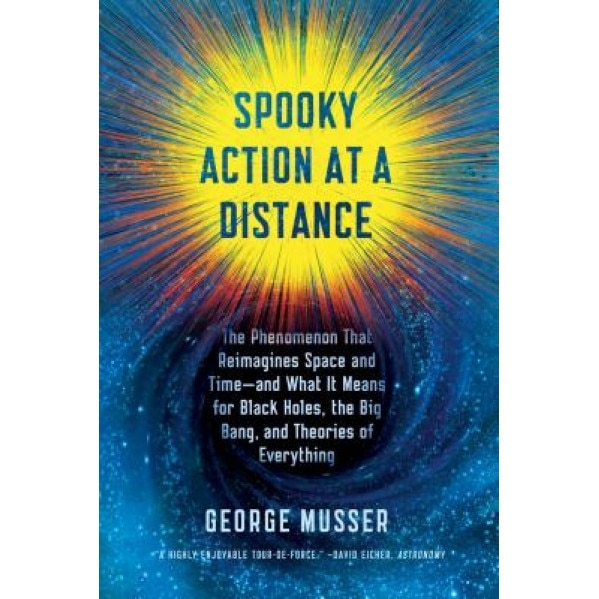 Spooky Action at a Distance: The Phenomenon That Reimagines Space and Time--And What It Means for Black Holes, the Big Bang, and Theories of Everyt, George Musser (Author)