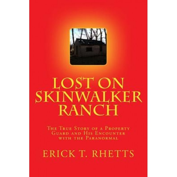 Lost on Skinwalker Ranch: The True Story of a Property Guard and His Encounter with the Paranormal - Erick T. Rhetts (Author)