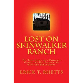 Lost on Skinwalker Ranch: The True Story of a Property Guard and His Encounter with the Paranormal - Erick T. Rhetts (Author) Lost on Skinwalker Ranch: The True Story of a Property Guard and His Encounter with the Paranormal - Erick T. Rhetts (Author)