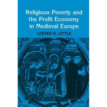 Religious Poverty and the Profit Economy in Medieval Europe, Lester K. Little (Author) Religious Poverty and the Profit Economy in Medieval Europe, Lester K. Little (Author)