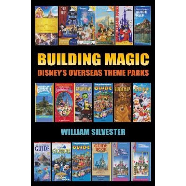 Building Magic - Disney's Overseas Theme Parks, William Silvester (Author)