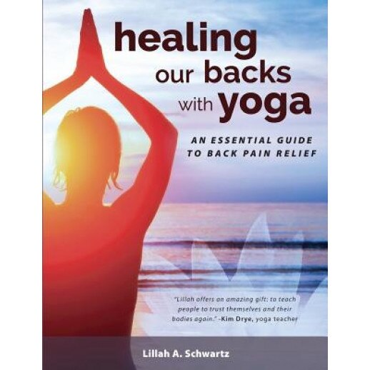 Healing Our Backs with Yoga: An Essential Guide to Back Pain Relief, Lillah Schwartz (Author)