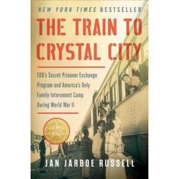 The Train to Crystal City: FDR's Secret Prisoner Exchange Program and America's Only Family Internment Camp During World War II, Jan Jarboe Russell (Author) The Train to Crystal City: FDR's Secret Prisoner Exchange Program and America's Only Family Internment Camp During World War II, Jan Jarboe Russell (Author)