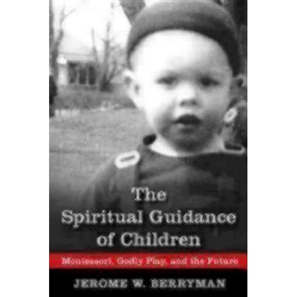 The Spiritual Guidance of Children: Montessori, Godly Play, and the Future, Jerome W. Berryman (Author)
