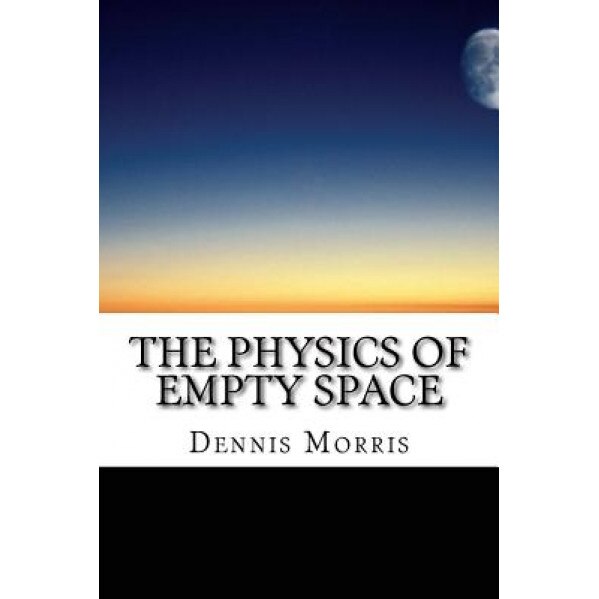 The Physics of Empty Space: Understanding Space-Time, Dennis, Etc Morris (Author)