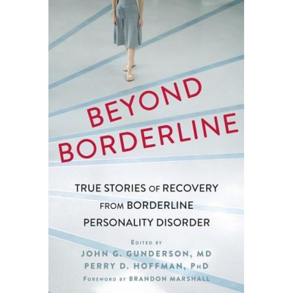 Beyond Borderline: True Stories of Recovery from Borderline Personality Disorder, John G., M.D. Gunderson (Editor)