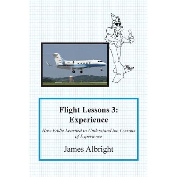 Flight Lessons 3: Experience: How Eddie Learned to Understand the Lessons of Experience, James A. Albright (Author)