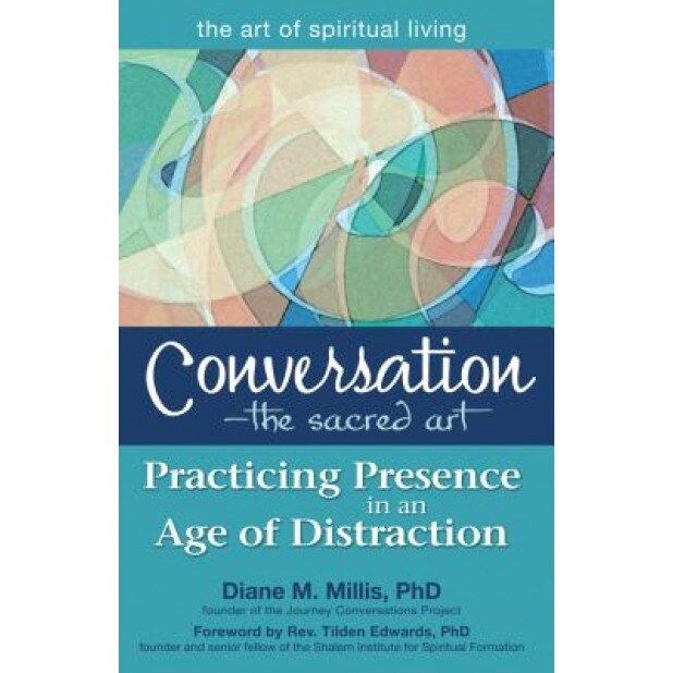 Conversationathe Sacred Art: Practicing Presence in an Age of Distraction, Diane M., PhD Millis (Author)
