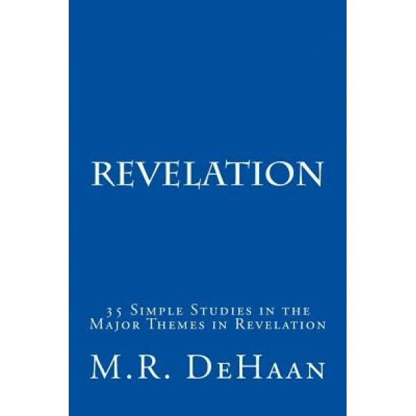 Revelation: 35 Simple Studies in the Major Themes in Revelation, M. R. DeHaan (Author)