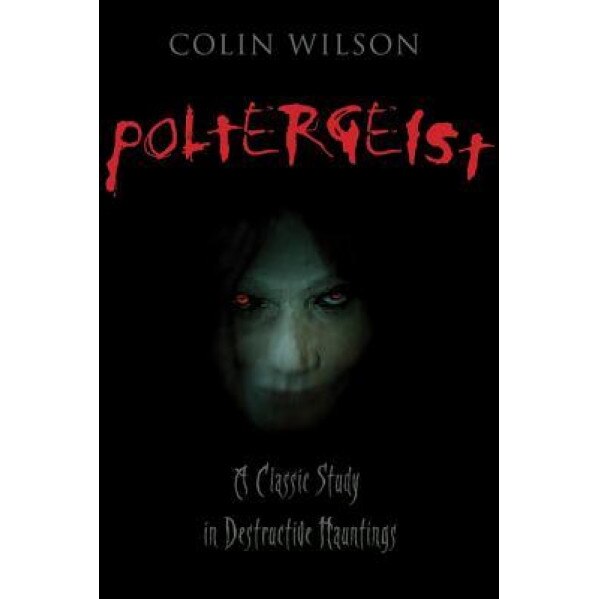 Poltergeist: A Classic Study in Destructive Haunting - Colin Wilson (Author)