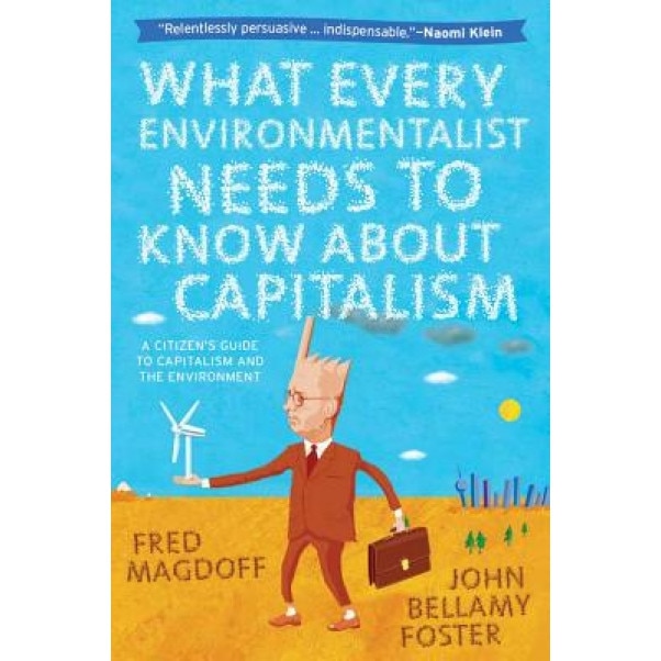 What Every Environmentalist Needs to Know about Capitalism: A Citizen's Guide to Capitalism and the Environment - Fred Magdoff (Author)