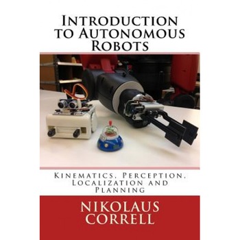 Introduction to Autonomous Robots: Kinematics, Perception, Localization and Planning - Nikolaus Correll (Author) Introduction to Autonomous Robots: Kinematics, Perception, Localization and Planning - Nikolaus Correll (Author)