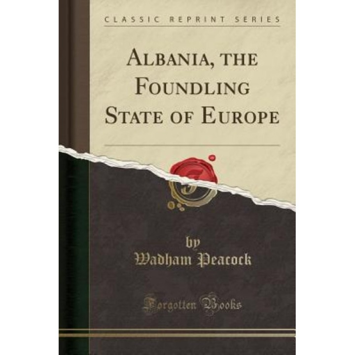 Albania, the Foundling State of Europe (Classic Reprint), Wadham Peacock (Author)