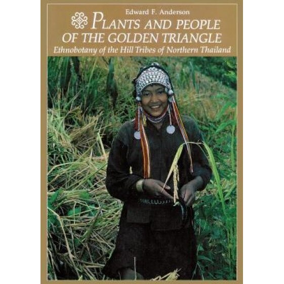 Plants and People of the Golden Triangle: Ethnobotany of the Hill Tribes of Northern Thailand, Edward F. Anderson (Author)