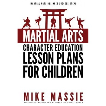 Martial Arts Character Education Lesson Plans for Children: A Complete 16-Week Curriculum for Teaching Character Values and Life Skills in Your Martia, Mike Massie (Author) Martial Arts Character Education Lesson Plans for Children: A Complete 16-Week Curriculum for Teaching Character Values and Life Skills in Your Martia, Mike Massie (Author)
