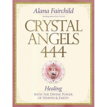 Crystal Angels 444: Healing with the Divine Power of Heaven & Earth - Alana Fairchild (Author) Crystal Angels 444: Healing with the Divine Power of Heaven & Earth - Alana Fairchild (Author)