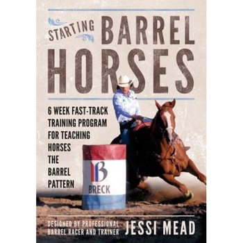 Starting Barrel Horses: 6 Week Fast Track Training Program for Teaching Horses the Barrel Pattern, Jessi Mead (Author) Starting Barrel Horses: 6 Week Fast Track Training Program for Teaching Horses the Barrel Pattern, Jessi Mead (Author)