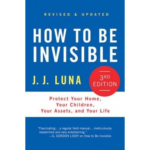 How to Be Invisible: Protect Your Home, Your Children, Your Assets, and Your Life, J. J. Luna (Author)