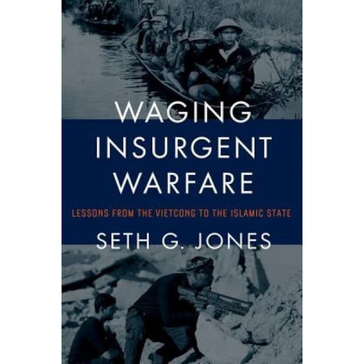 Waging Insurgent Warfare: Lessons from the Vietcong to the Islamic State, Seth Jones (Author)