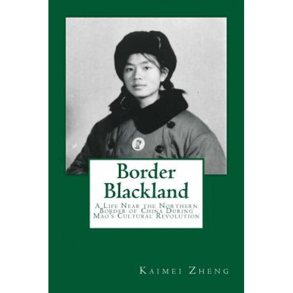 Border Blackland: A Life Near the Northern Border of China During Mao's Cultural Revolution, Kaimei Zheng (Author)