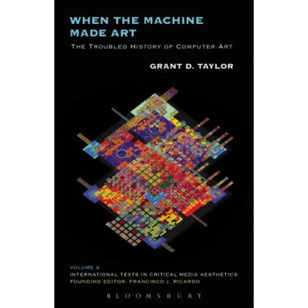 When the Machine Made Art: The Troubled History of Computer Art, Grant D. Taylor (Author)