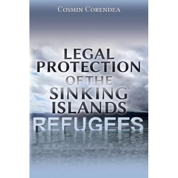 Legal Protection of the Sinking Islands Refugees, Cosmin Corendea (Author)