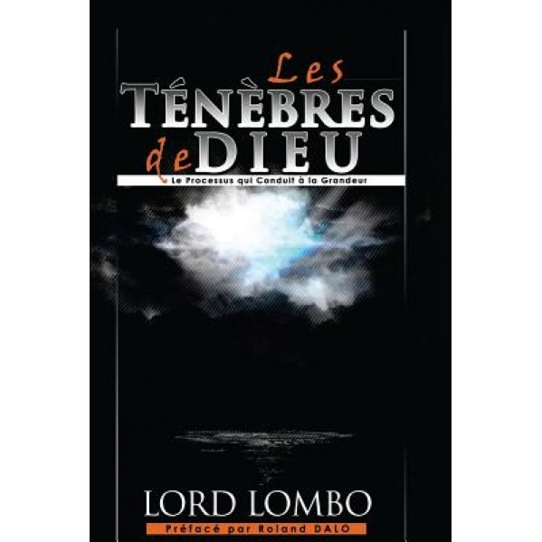 Les Tenebres de Dieu: Le Processus Qui Conduit a la Grandeur, Lord Lombo (Author)