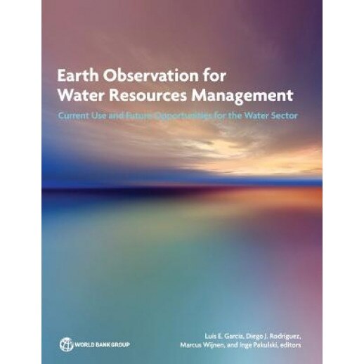 Earth Observation for Water Resources Management: Current Use and Future Opportunities for the Water Sector, Luis Garcia (Editor)