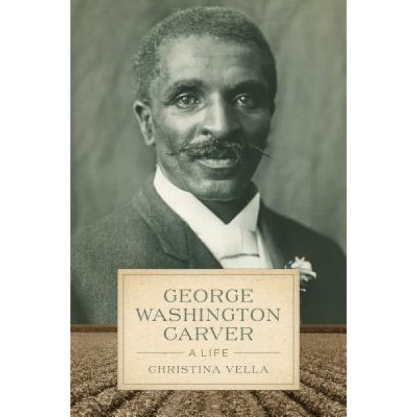 George Washington Carver: A Life, Christina Vella (Author)