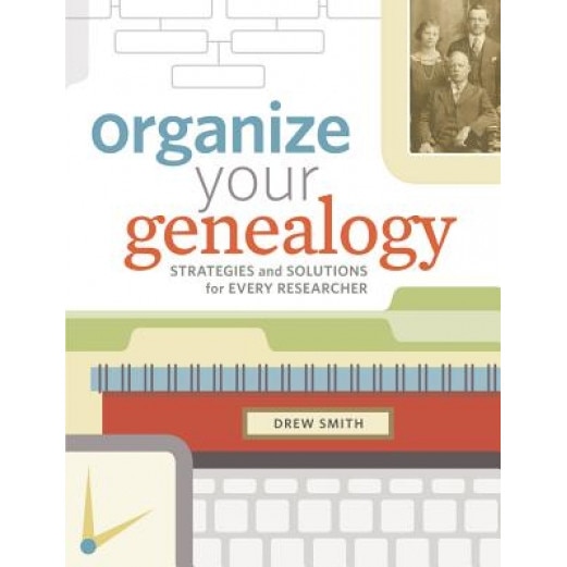 Organize Your Genealogy: Strategies and Solutions for Every Researcher, Drew Smith (Author)