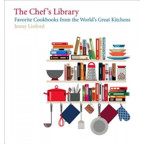 The Chef's Library: Favorite Cookbooks from the World's Great Kitchens, Jenny Linford (Author)