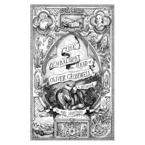 The Embalmed Head of Oliver Cromwell: A Memoir: The Complete History of the Head of the Ruler of the Commonwealth of England, Scotland and Ireland wit, Marc Hartzman (Author)